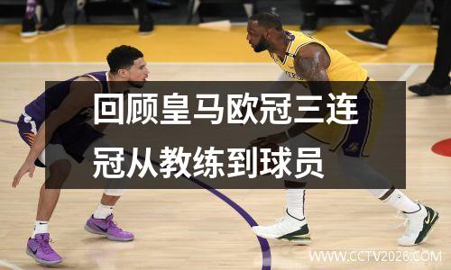 回顾皇马欧冠三连冠从教练到球员