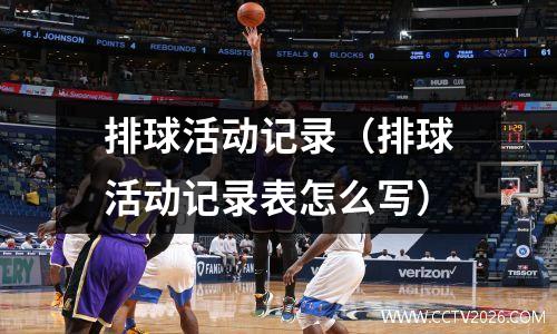 排球活动记录（排球活动记录表怎么写）