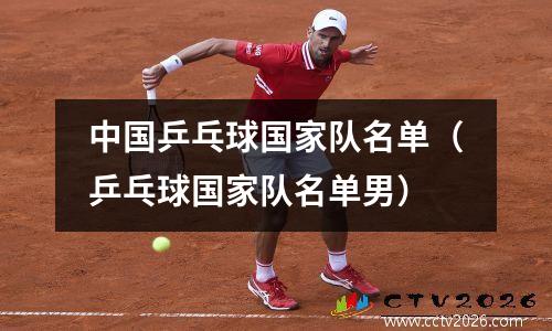 中国乒乓球国家队名单（乒乓球国家队名单男）