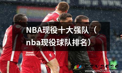 NBA现役十大强队（nba现役球队排名）
