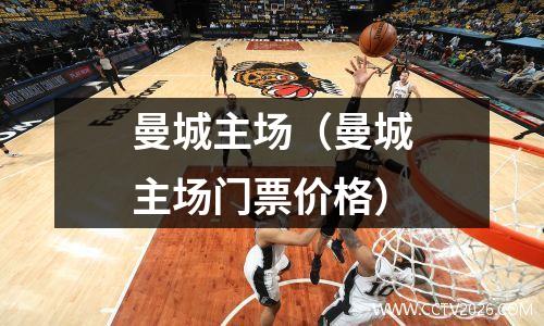 曼城主场（曼城主场门票价格）