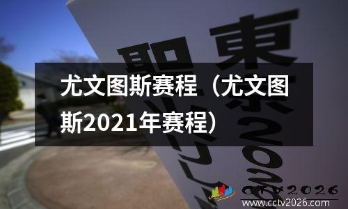 尤文图斯赛程（尤文图斯2021年赛程）