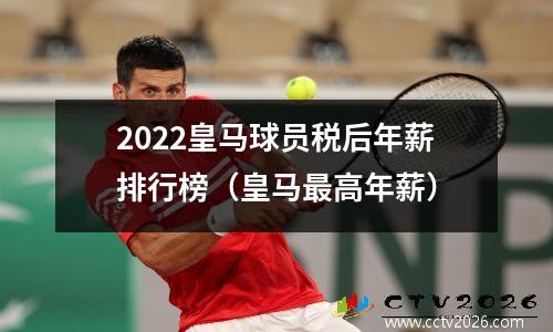 2022皇马球员税后年薪排行榜（皇马最高年薪）