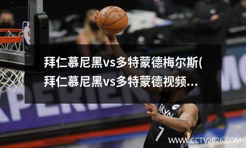 拜仁慕尼黑vs多特蒙德梅尔斯(拜仁慕尼黑vs多特蒙德视频直播)