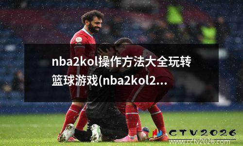 nba2kol操作方法大全玩转篮球游戏(nba2kol2操作键盘操作)