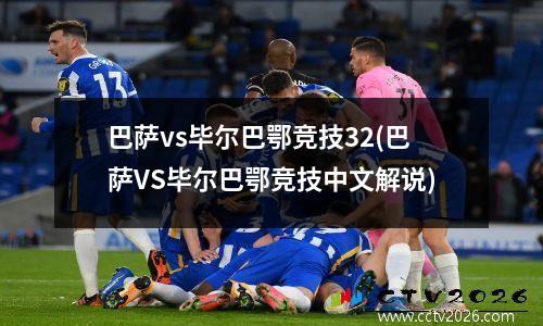 巴萨vs毕尔巴鄂竞技32(巴萨VS毕尔巴鄂竞技中文解说)
