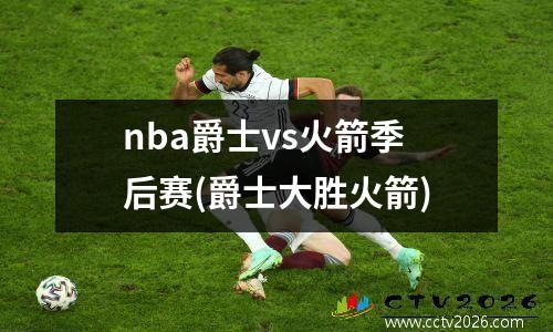 nba爵士vs火箭季后赛(爵士大胜火箭)