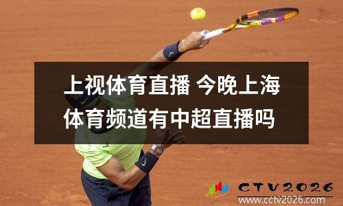 上视体育直播 今晚上海体育频道有中超直播吗
