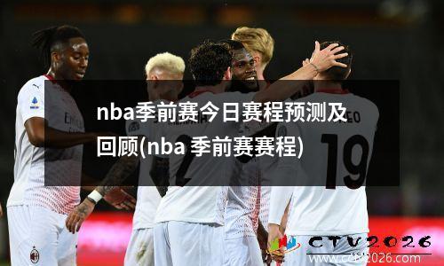 nba季前赛今日赛程预测及回顾(nba 季前赛赛程)