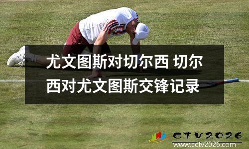 尤文图斯对切尔西 切尔西对尤文图斯交锋记录