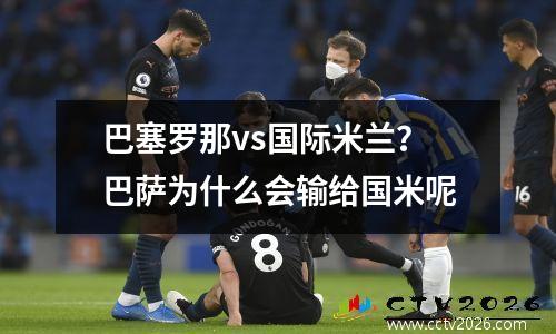 巴塞罗那vs国际米兰？巴萨为什么会输给国米呢