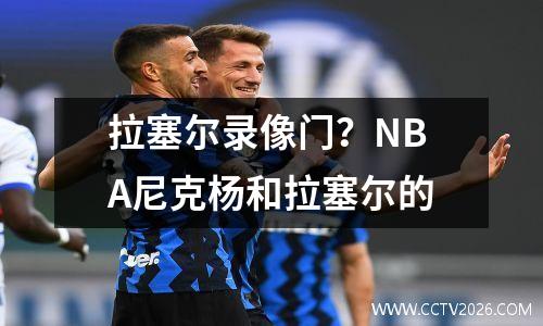 拉塞尔录像门？NBA尼克杨和拉塞尔的