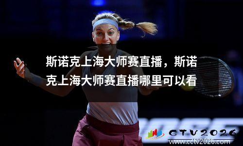 斯诺克上海大师赛直播，斯诺克上海大师赛直播哪里可以看