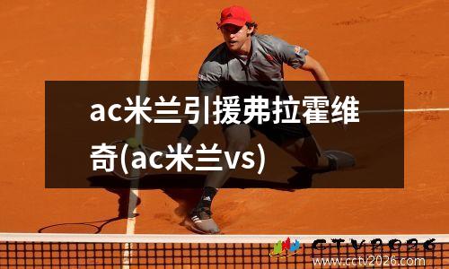 ac米兰引援弗拉霍维奇(ac米兰vs)