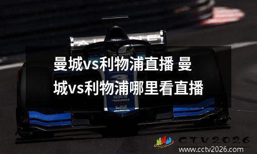 曼城vs利物浦直播 曼城vs利物浦哪里看直播