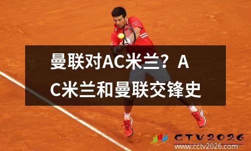曼联对AC米兰？AC米兰和曼联交锋史