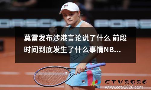 莫雷发布涉港言论说了什么 前段时间到底发生了什么事情NBA不转播了