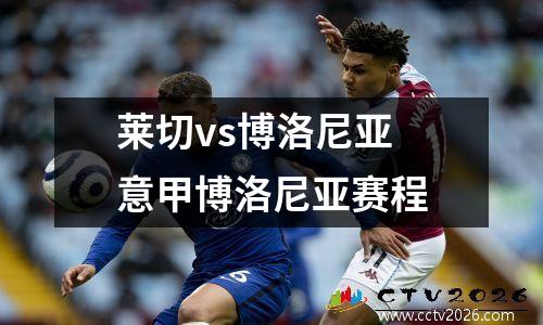 莱切vs博洛尼亚 意甲博洛尼亚赛程