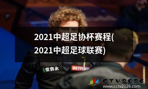2021中超足协杯赛程(2021中超足球联赛)