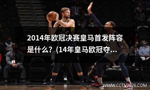 2014年欧冠决赛皇马首发阵容是什么？(14年皇马欧冠夺冠历程)