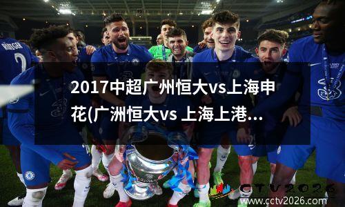 2017中超广州恒大vs上海申花(广洲恒大vs 上海上港2016)