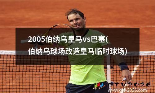 2005伯纳乌皇马vs巴塞(伯纳乌球场改造皇马临时球场)