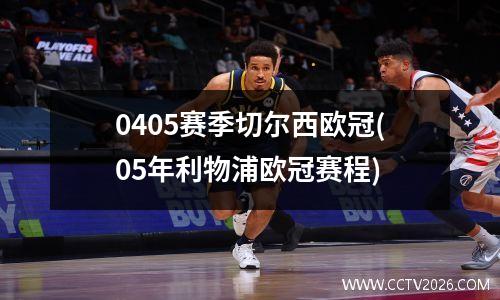 0405赛季切尔西欧冠(05年利物浦欧冠赛程)