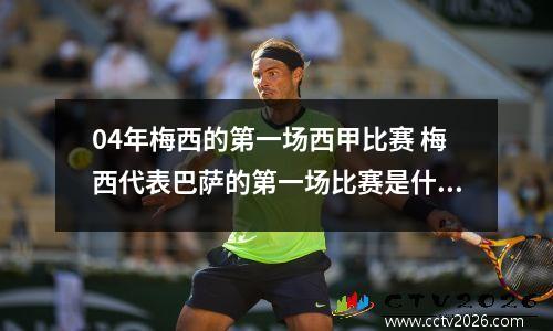 04年梅西的第一场西甲比赛 梅西代表巴萨的第一场比赛是什么时候
