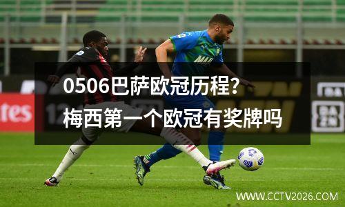 0506巴萨欧冠历程？梅西第一个欧冠有奖牌吗