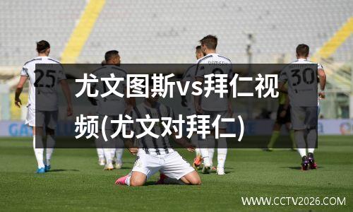 尤文图斯vs拜仁视频(尤文对拜仁)