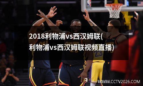2018利物浦vs西汉姆联(利物浦vs西汉姆联视频直播)