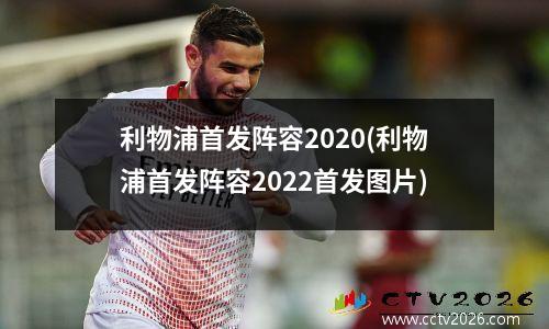 利物浦首发阵容2020(利物浦首发阵容2022首发图片)