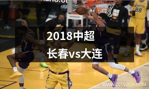 2018中超长春vs大连