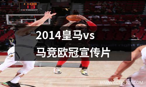2014皇马vs马竞欧冠宣传片