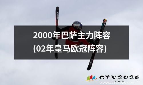 2000年巴萨主力阵容(02年皇马欧冠阵容)
