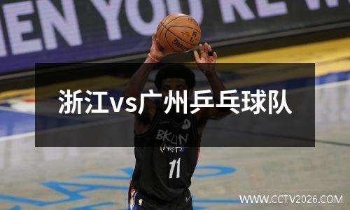 浙江vs广州乒乓球队