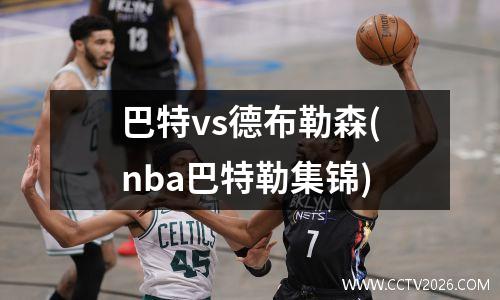巴特vs德布勒森(nba巴特勒集锦)