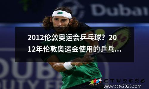 2012伦敦奥运会乒乓球？2012年伦敦奥运会使用的乒乓球