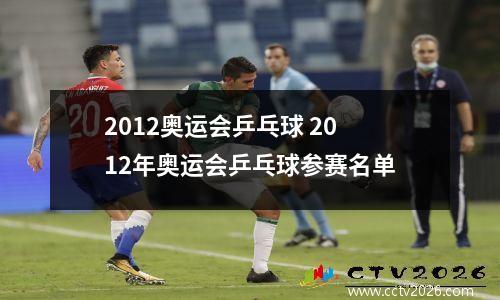 2012奥运会乒乓球 2012年奥运会乒乓球参赛名单