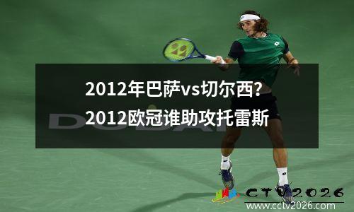 2012年巴萨vs切尔西？2012欧冠谁助攻托雷斯