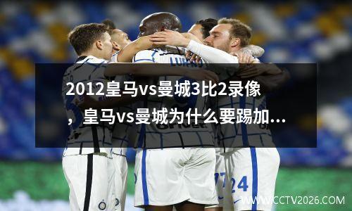 2012皇马vs曼城3比2录像，皇马vs曼城为什么要踢加时赛