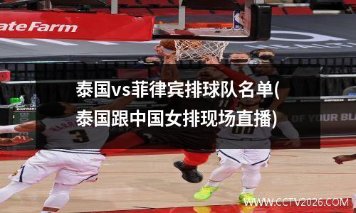 泰国vs菲律宾排球队名单(泰国跟中国女排现场直播)