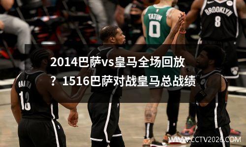 2014巴萨vs皇马全场回放？1516巴萨对战皇马总战绩