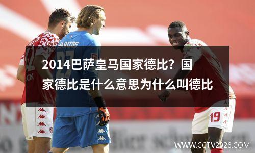 2014巴萨皇马国家德比？国家德比是什么意思为什么叫德比