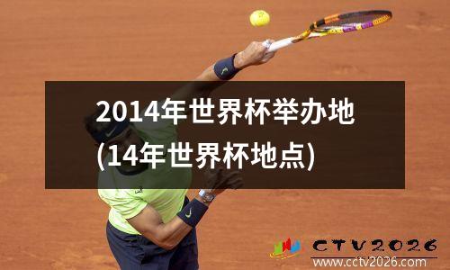 2014年世界杯举办地(14年世界杯地点)