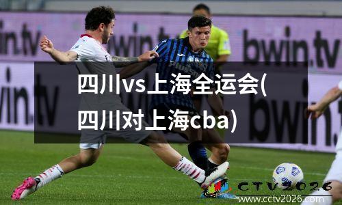 四川vs上海全运会(四川对上海cba)