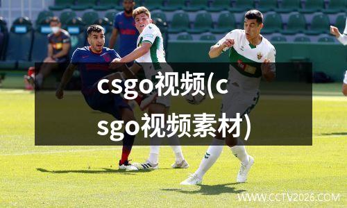 csgo视频(csgo视频素材)