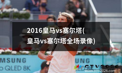 2016皇马vs塞尔塔(皇马vs塞尔塔全场录像)