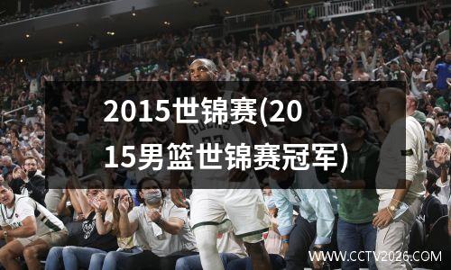 2015世锦赛(2015男篮世锦赛冠军)