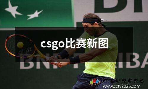 csgo比赛新图